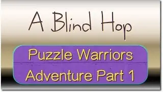 A Blind Hop - Puzzle Warriors Adventure - Part 1