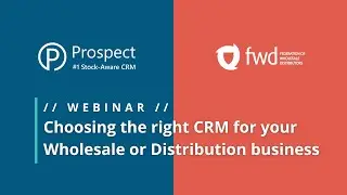 FWD & ProspectSoft Webinar: Choosing the right CRM for your Wholesale or Distribution Business