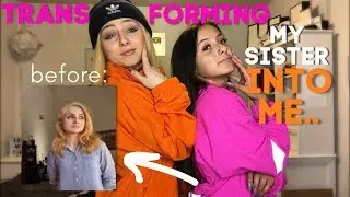 TRANSFORMING MY SISTER INTO ME!! (big difference)