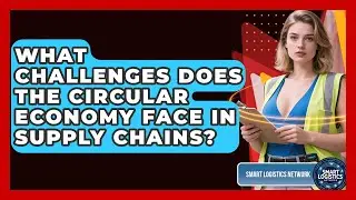 What Challenges Does The Circular Economy Face In Supply Chains? - Smart Logistics Network
