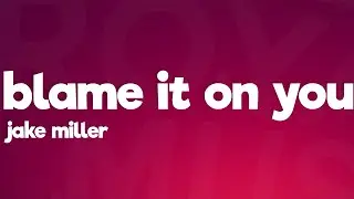 Jake Miller - Blame It On You (Lyrics)