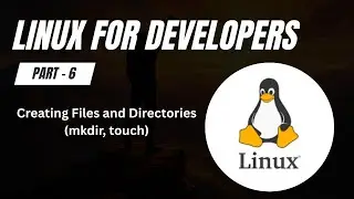 Creating Files and Directories in Linux | mkdir and touch Commands | Linux for Developers (Part 6)