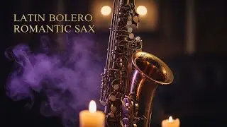 Latin Bolero Romantic Sax | Sonidos Suaves para Noches Especiales