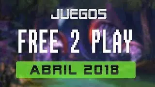 Juegos FREE-TO-PLAY ABRIL 2018 - Nuevos lanzamientos #BattleRoyale #MMO #RTS