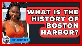What Is the History of Boston Harbor? - Everything About Boston