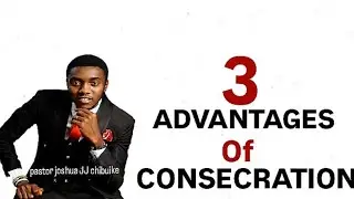 Unlock three life-changing benefits of consecration today for you -  pastor joshua JJ chibuike 