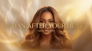 A Prayer for God-Led Love 🤍 | A Man After Your Heart &ndash; Naomi Gracewell (Afro-R&B Gospel)