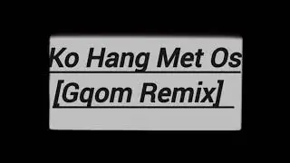 Ko Hang Met Os (Gqom Remix)