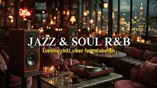 Smooth Jazz & Soul R&B ~ Evening Chill Vibes for Relaxation