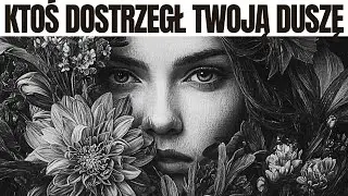 Gdy ktoś wreszcie widzi Cię naprawdę i rozpoznaje Twoją duszę