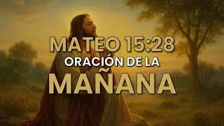 Oración de la mañana - Para empezar con bendición el día - Mateo 15:28