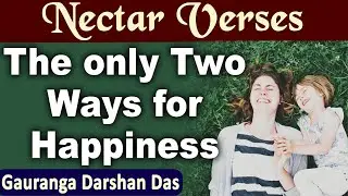 The only 2 Ways for Happiness | Nectar Verses (SB 4.9.10) | Gauranga Darshan Das