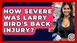 How Severe Was Larry Bird's Back Injury? - Epic Sports Tales