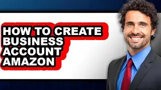 How to Create Business Account Amazon (full Guide)