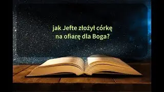 W jaki spos&oacute;b Jefte złożył c&oacute;rkę na ofiarę Bogu?