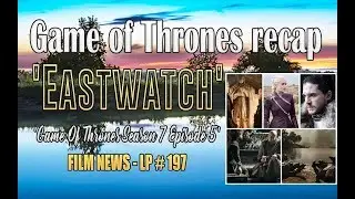 Game of Thrones recap 'Eastwatch' - LP 197