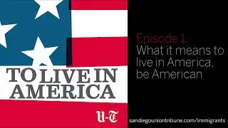 Episode 1 | To Live In America | A San Diego Union-Tribune Podcast