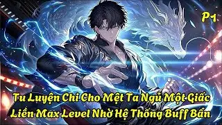 Tu Luyện Chi Cho Mệt: Ta Ngủ Một Giấc Liền Max Level Nhờ Hệ Thống Buff Bẩn P1