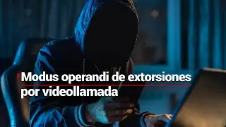 &iexcl;Los extorsionadores no conocen de l&iacute;mites! Este es el MODUS OPERANDI de defraudadores virtuales