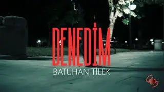 Batuhan Tilek - Denedim (Official Video)