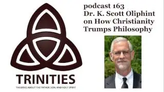 trinities 163 - Dr. K. Scott Oliphint on How Christianity Trumps Philosophy