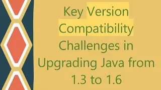 Key Version Compatibility Challenges in Upgrading Java from 1.3 to 1.6