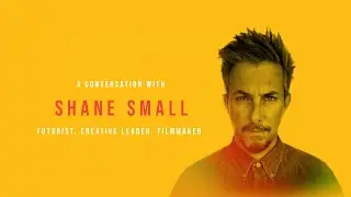 Futurist, Creative Leader and Filmmaker Shane Small