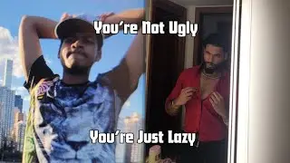 You're NOT Ugly, You're Just LAZY (For Men)