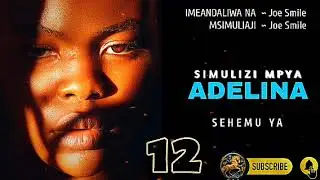 ADELINA ~ Part 12 | SIMULIZI MPYA By Joe Smile#ankojay #jotitv #mkojani #ayotv #azamtv #mwakatobe