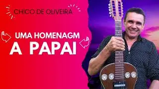Uma Homenagem a Papai &bull; Chico de Olivera