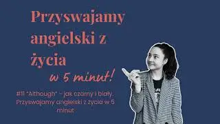 #11 “Although” jak czarny i biały. - Przyswajamy angielski z życia w 5 minut.