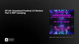 EP 69: Download Festival 23 Review Part 2 RIP Camping