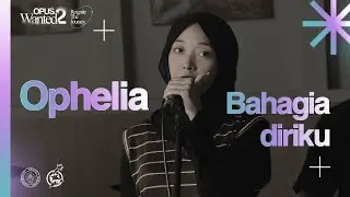 [LIVE SESSION] (Ophelia - Bahagia Diriku) | OPUS WANTED 2: REIGNITE THE JOURNEY