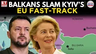 Balkan Fury Erupts Over EU&rsquo;s Fast-Track Push For Ukraine Membership | ET Now World