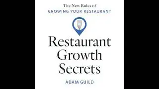 Restaurant Growth Secrets: The New Rules of Growing Your Restaurant - Adam Guild