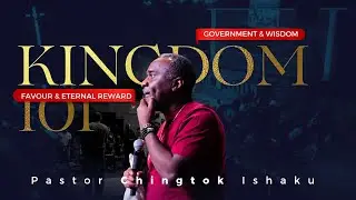 KINGDOM 101 | Government, Wisdom, Favour & Eternal Reward | Pastor Chingtok Ishaku