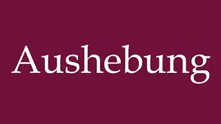 How to Pronounce ''Aushebung'' (Expulsion) Correctly in German