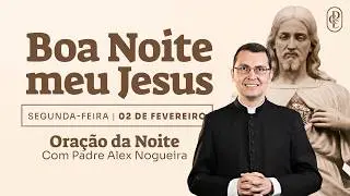 02/02 - Oração da noite: “Boa noite, meu Jesus”