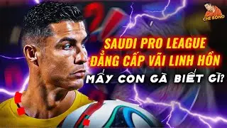 SAUDI PRO LEAGUE ĐẲNG CẤP VÃI LINH HỒN - MẤY CON GÀ BIẾT GÌ!
