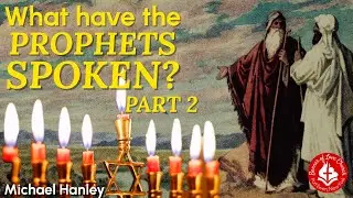 What have the Prophets Spoken? Pt. 2- Michael Hanley | ZECH 12 | HANUKKAH | THE POPE | ONE RELIGION