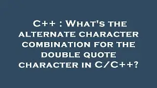 C++ : What's the alternate character combination for the double quote character in C/C++?