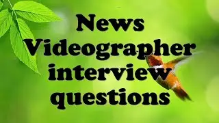 News Videographer interview questions