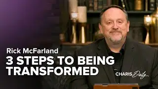 3 Steps to Being Transformed - Rick McFarland - Charis Daily - Season 6 Ep. 12
