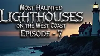 Most Haunted Lighthouses on the West Coast Episode - 7