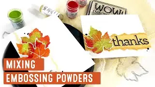 Mixing Embossing Powders For Vibrant Fall Cards