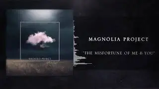 Magnolia Project - The Misfortune of Me & You
