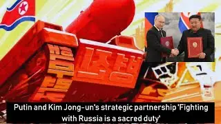 Putin and Kim Jong-un's strategic partnership: 'Fighting with Russia is a sacred duty'