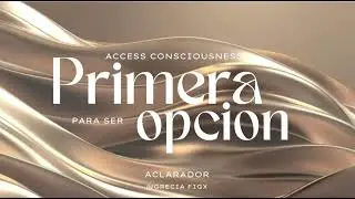 SER PRIMERA OPCIÓN | Aclarador Access Consciousness
