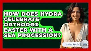 How Does Hydra Celebrate Orthodox Easter With A Sea Procession? - Talking Greece