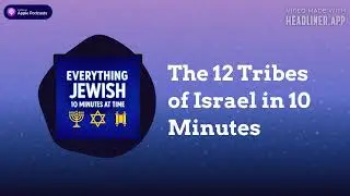 The 12 Tribes of Israel in 10 Minutes | Everything Jewish - 10 Minutes at a Time